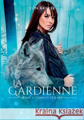 La gardienne: Tome 1: Conflits Astraux Elin Bakker 9782374642284 Sudarenes Editions - książka