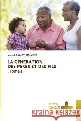 LA GENERATION DES PERES ET DES FILS (Tome I) Mo Ilok 9786203842654 Ditions Croix Du Salut - książka