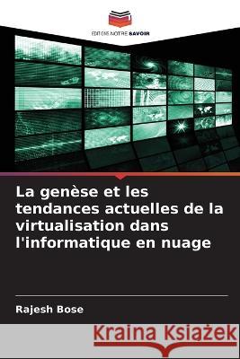 La genese et les tendances actuelles de la virtualisation dans l'informatique en nuage Rajesh Bose   9786205821022 Editions Notre Savoir - książka