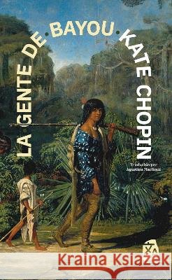 La gente de Bayou: Nueva traducci?n al espa?ol Kate Chopin Agustina Mart?nez 9781836472414 Rosetta Edu - książka