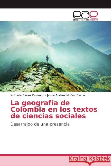 La geografía de Colombia en los textos de ciencias sociales : Desarraigo de una presencia Flórez Durango, Wilfredo; Muñoz Berrio, Jaime Andres 9783639535990 Editorial Académica Española - książka