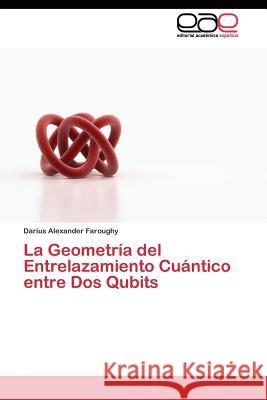 La Geometría del Entrelazamiento Cuántico entre Dos Qubits Faroughy Darius Alexander 9783844345995 Editorial Academica Espanola - książka