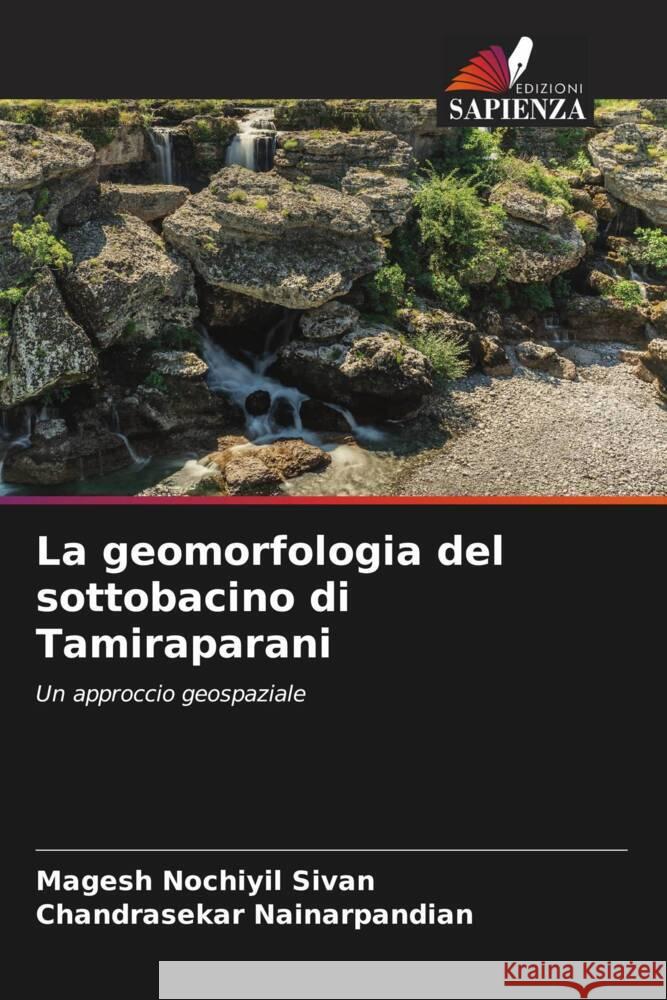 La geomorfologia del sottobacino di Tamiraparani Sivan, Magesh Nochiyil, Nainarpandian, Chandrasekar 9786205050590 Edizioni Sapienza - książka