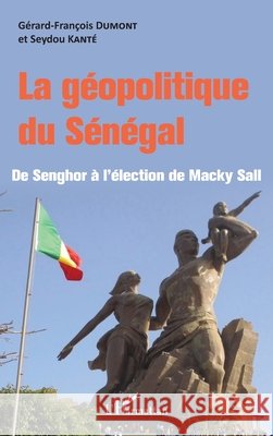 La géopolitique du Sénégal: De Senghor à l'élection de Macky Sall Dumont, Gérard-François, Kanté, Seydou 9782343162508 Editions L'Harmattan - książka