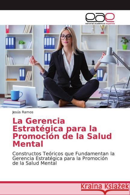 La Gerencia Estratégica para la Promoción de la Salud Mental : Constructos Teóricos que Fundamentan la Gerencia Estratégica para la Promoción de la Salud Mental Ramos, Jesús 9786139034697 Editorial Académica Española - książka