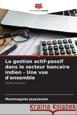 La gestion actif-passif dans le secteur bancaire indien - Une vue d'ensemble Manimegalai Jayaraman 9786204114682 Editions Notre Savoir - książka