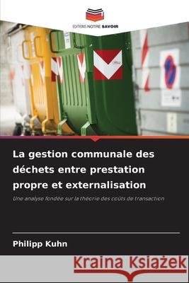 La gestion communale des déchets entre prestation propre et externalisation Kuhn, Philipp 9786202372039 Editions Notre Savoir - książka