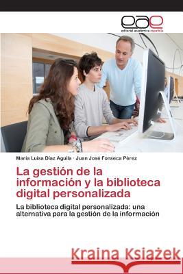 La gestión de la información y la biblioteca digital personalizada Díaz Aguila María Luisa 9783659093463 Editorial Academica Espanola - książka