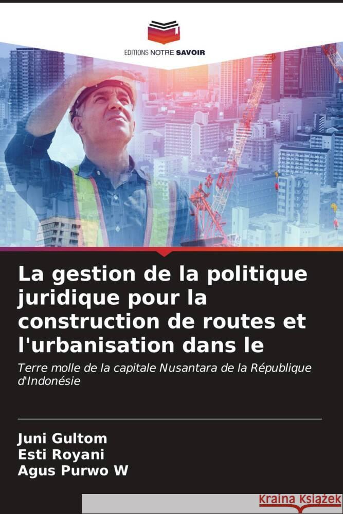 La gestion de la politique juridique pour la construction de routes et l'urbanisation dans le Gultom, Juni, Royani, Esti, Purwo W, Agus 9786207092321 Editions Notre Savoir - książka