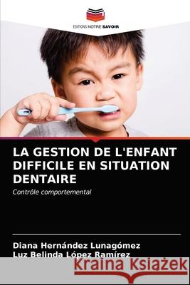 La Gestion de l'Enfant Difficile En Situation Dentaire Hern Luz Belinda L 9786203301496 Editions Notre Savoir - książka