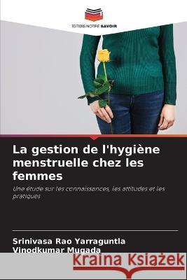 La gestion de l\'hygi?ne menstruelle chez les femmes Srinivasa Rao Yarraguntla Vinodkumar Mugada 9786205651179 Editions Notre Savoir - książka