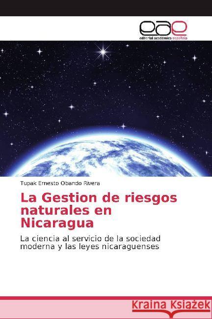 La Gestion de riesgos naturales en Nicaragua : La ciencia al servicio de la sociedad moderna y las leyes nicaraguenses Obando Rivera, Tupak Ernesto 9786202232210 Editorial Académica Española - książka