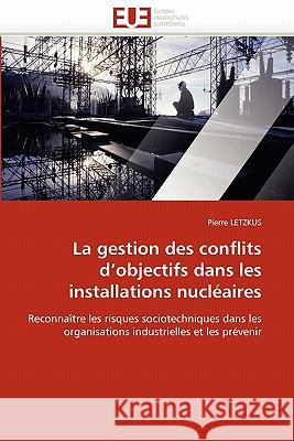 La Gestion Des Conflits d''objectifs Dans Les Installations Nucléaires Letzkus-P 9786131579592 Editions Universitaires Europeennes - książka