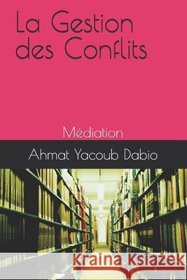 La Gestion des Conflits: Médiation Ahmat Yacoub Dabio 9798697160428 Independently Published - książka