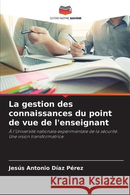 La gestion des connaissances du point de vue de l'enseignant Díaz Pérez, Jesús Antonio 9786207948932 Editions Notre Savoir - książka