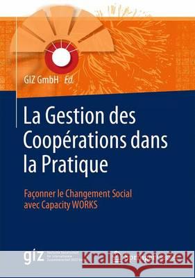 La Gestion Des Coopérations Dans La Pratique: Façonner Le Changement Social Avec Capacity Works Giz Gmbh 9783658078911 Springer Gabler - książka