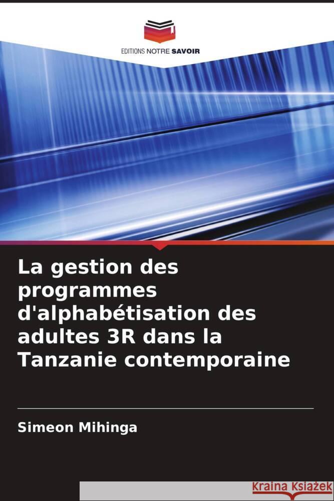 La gestion des programmes d'alphabétisation des adultes 3R dans la Tanzanie contemporaine Mihinga, Simeon 9786208344931 Editions Notre Savoir - książka