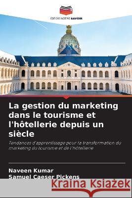 La gestion du marketing dans le tourisme et l'hotellerie depuis un siecle Naveen Kumar Samuel Caeser Pickens  9786206002017 Editions Notre Savoir - książka