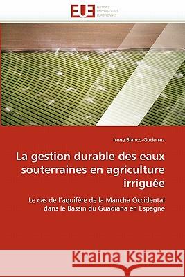 La Gestion Durable Des Eaux Souterraines En Agriculture Irriguée Blanco-Gutierrez-I 9786131554117 Editions Universitaires Europeennes - książka