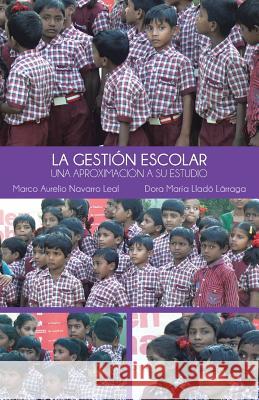 La Gestion Escolar: Una Aproximacion a Su Estudio Marco Aurelio Navarro Leal 9781463382728 Palibrio - książka