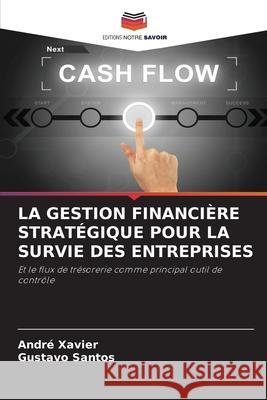 La Gestion Financi?re Strat?gique Pour La Survie Des Entreprises Andr? Xavier Gustavo Santos 9786207622184 Editions Notre Savoir - książka