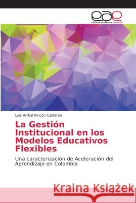 La Gestión Institucional en los Modelos Educativos Flexibles Rincón Calderón, Luis Aníbal 9786202137652 Editorial Académica Española - książka
