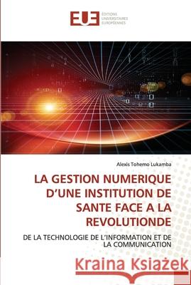 La Gestion Numerique d'Une Institution de Sante Face a la Revolutionde Alexis Tohem 9786203432183 Editions Universitaires Europeennes - książka