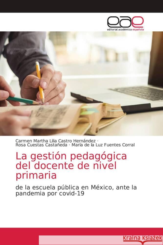 La gestión pedagógica del docente de nivel primaria Castro Hernández, Carmen Martha Lilia, Cuestas Castañeda, Rosa, Fuentes Corral, María de la Luz 9786203871678 Editorial Académica Española - książka