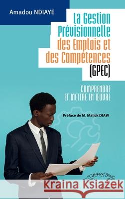 La Gestion Pr?visionnelle des Emplois et des Comp?tences (GPEC): Comprendre et mettre en oeuvre Amadou Ndiaye Malick Diaw 9782336507859 Harmattan Senegal - książka