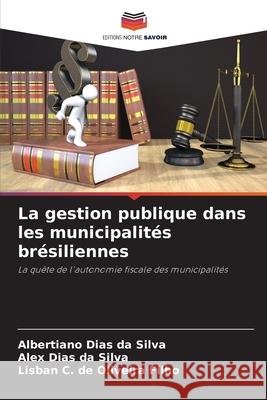 La gestion publique dans les municipalit?s br?siliennes Albertiano Dias Da Silva Alex Dias Da Silva Lisban C. de Oliveir 9786207716258 Editions Notre Savoir - książka