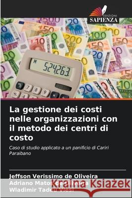 La gestione dei costi nelle organizzazioni con il metodo dei centri di costo Verissimo de Oliveira, Jeffson, de Oliveira, Adriano Matos, Tadeu Viesi, Wladimir 9786208685911 Edizioni Sapienza - książka
