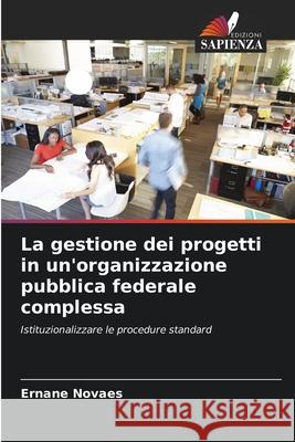 La gestione dei progetti in un'organizzazione pubblica federale complessa Ernane Novaes 9786207752782 Edizioni Sapienza - książka