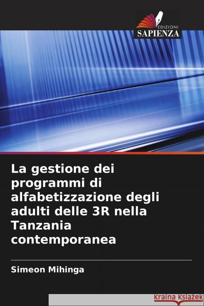 La gestione dei programmi di alfabetizzazione degli adulti delle 3R nella Tanzania contemporanea Mihinga, Simeon 9786208344948 Edizioni Sapienza - książka