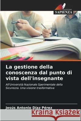 La gestione della conoscenza dal punto di vista dell'insegnante Díaz Pérez, Jesús Antonio 9786207948949 Edizioni Sapienza - książka