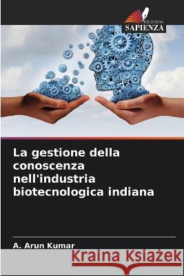 La gestione della conoscenza nell'industria biotecnologica indiana A Arun Kumar   9786206220336 Edizioni Sapienza - książka