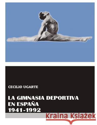 La Gimnasia Deportiva en España 1941-1992 Alonso Olmo, Nestor 9781519667038 Createspace Independent Publishing Platform - książka