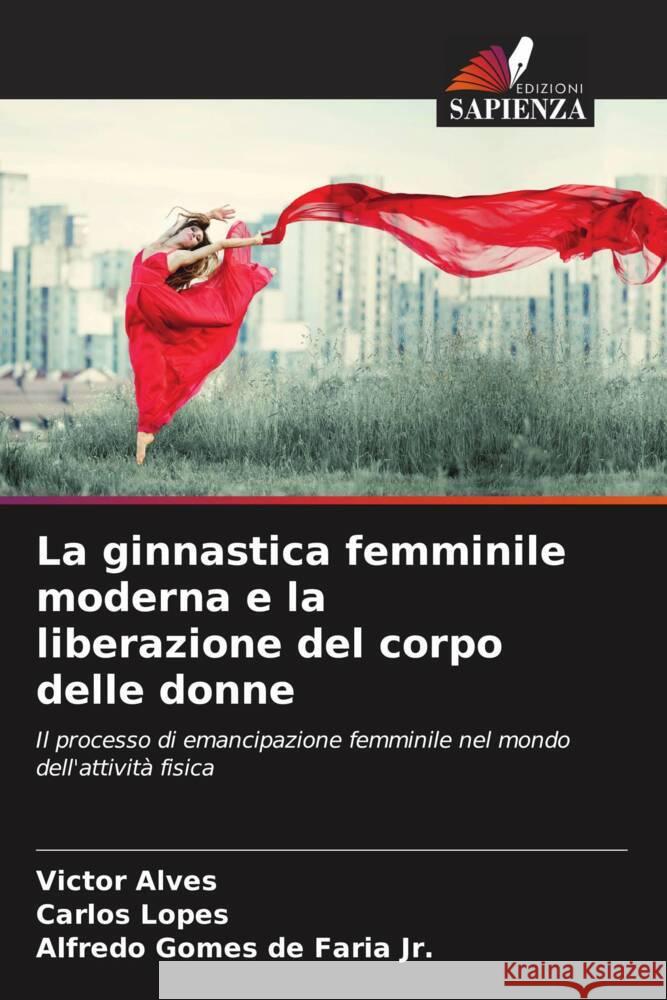 La ginnastica femminile moderna e la liberazione del corpo delle donne Victor Alves Carlos Lopes Alfredo Gomes, Jr. d 9786206606703 Edizioni Sapienza - książka