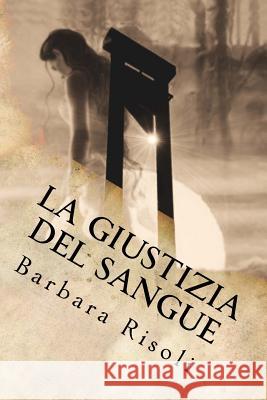 La giustizia del sangue Risoli, Barbara 9781518724824 Createspace - książka