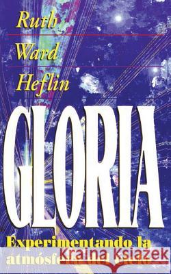 La Gloria = Experiencing the Atmosphere of Heaven Heflin, Ruth Ward 9781884369155 Ebed Publications - książka