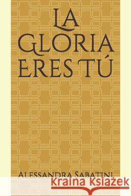 La Gloria Eres Tú Sabatini, Alessandra 9798610507040 Independently published - książka
