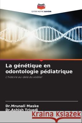 La génétique en odontologie pédiatrique Maske, Dr.Mrunali, Trivedi, Dr.Ashish 9786209014178 Editions Notre Savoir - książka