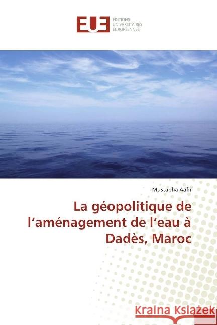 La géopolitique de l'aménagement de l'eau à Dadès, Maroc Aafir, Mustapha 9783639544237 Éditions universitaires européennes - książka