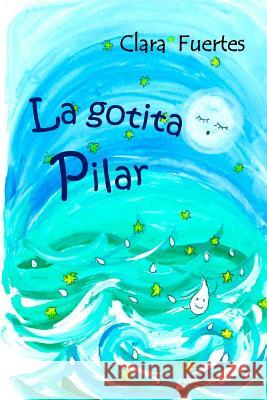 La gotita Pilar: El ciclo del agua Fuertes, Carmen 9781519609694 Createspace Independent Publishing Platform - książka