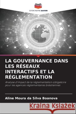 LA GOUVERNANCE DANS LES RÉSEAUX INTERACTIFS ET LA RÉGLEMENTATION Boanova, Aline Moura da Silva 9786202339933 Editions Notre Savoir - książka