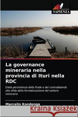 La governance mineraria nella provincia di Ituri nella RDC Marcelin Kondonga 9786204047959 Edizioni Sapienza - książka