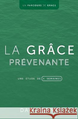 La grace prevenante: Une etude de quatre semaines Dan Boone   9781563449802 Editions Foi Et Saintete - książka