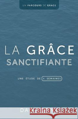 La grace sanctifiante: Une etude de quatre semaines Dan Boone   9781563449826 Editions Foi Et Saintete - książka