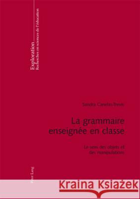 La Grammaire Enseignée En Classe: Le Sens Des Objets Et Des Manipulations Canelas Trévisi, Sandra 9783039117291 Peter Lang Gmbh, Internationaler Verlag Der W - książka
