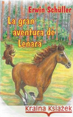 La gran aventura de Lenara: Un cuento de caballos Erwin Schüller 9788413738437 Books on Demand - książka
