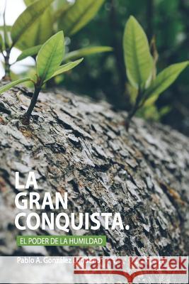 La Gran Conquista: El Poder De La Humildad Gonzalez Londono, Pablo A. 9781500125806 Createspace - książka